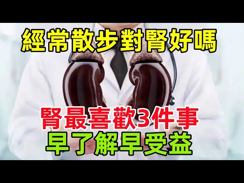 經常散步對腎好嗎？醫生提醒：腎最「喜歡」3件事，早了解早受益#健康常識#養生保健#健康#健康飲食