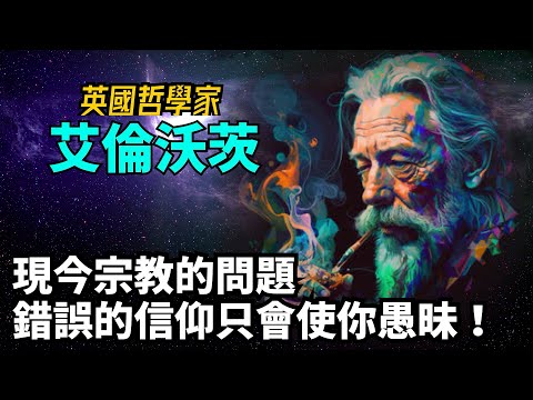 Alan Watts 阿倫·沃茨 - 現今宗教的問題，錯誤的信仰只會讓人更愚昧！