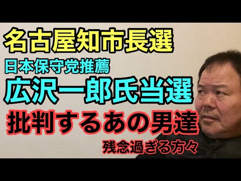 第911回 名古屋知市長選 日本保守党推薦 圧勝 広沢一郎氏当選 批判するあの男達 残念過ぎる方々