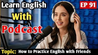 How to Practice English with Friends and Family | English Podcast For Beginners | English Podcast