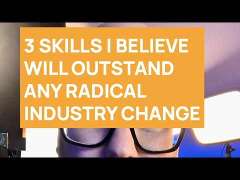 3 skills I believe will outstand any radical industry change