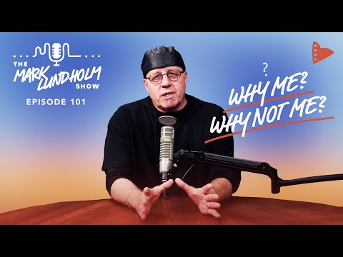 Why Me? Why Not Me?!: Mark Lundholm Show Episode 101