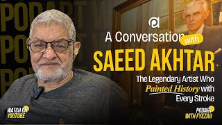 A Conversation with Saeed Akhtar | Pakistan Legendary Artist | Pakistani Arts | Pod Art with Fyezah