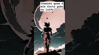 quem é mais forte luffy ou goku?