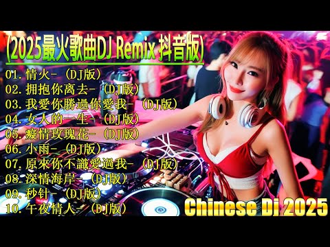 最新最火DJ抖音版2025 💥 2025 年最强 DJ Remix 不间断热曲 最好的音樂Chinese DJ【情火 ♪ 拥抱你离去 ♪ 公蝦米 ♪ 杯中酒情人舊...】 👍 2025最新勁爆慢搖舞曲