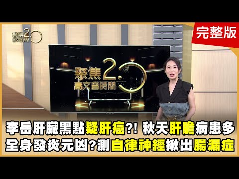 李岳肝臟黑點疑肝癌？！秋天肝膽病患多 全身發炎元凶？測自律神經揪出腸漏症【聚焦2.0】第551集