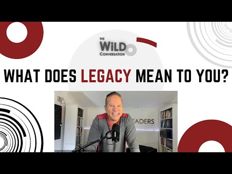 What Does Legacy Mean to You? | Building A Great Team | The WiLD Conversation