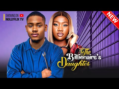 The Billionaire's Daughter - Clinton Joshua, Chinenye Nnebe, Ebube Nwagbo | Nigerian Family Movie