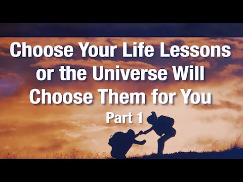 Choose Your Lessons in Life   Pt 1