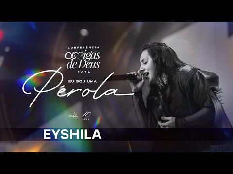 Eyshila | Conferência Amigas de Deus 10 Anos - Eu Sou uma Pérola