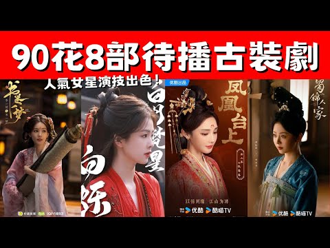 90花8部待播古裝劇！《鳳凰台上》權謀虐戀！《蜀錦人家》東方之美！人氣女星演技出色