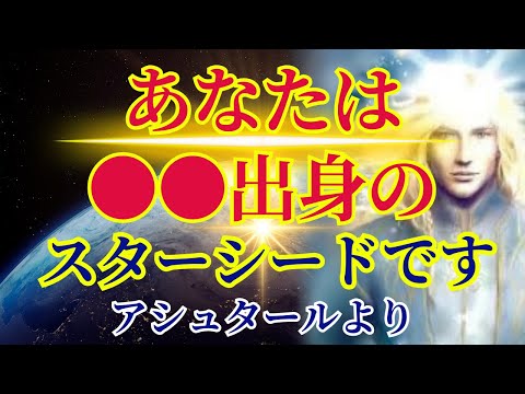 【出身星によって異なる役割】あなたは●●出身のスターシードです【アシュタールより】