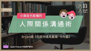 EP379 小朋友也能懂的人際關係溝通術—Bryan讀《在超市遇見戴爾．卡內基》｜大人的Small Talk