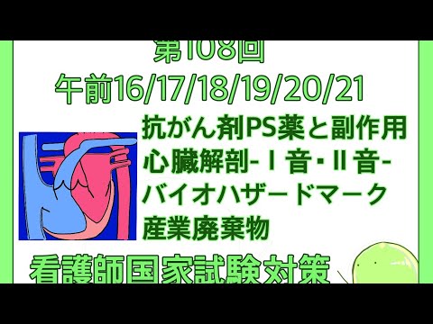 【看護師国家試験対策】第108回午前16/17/18/19/20/21　抗がん剤の薬と副作用・心臓のⅠ音Ⅱ音・バイオハザードマーク・感染性廃棄物