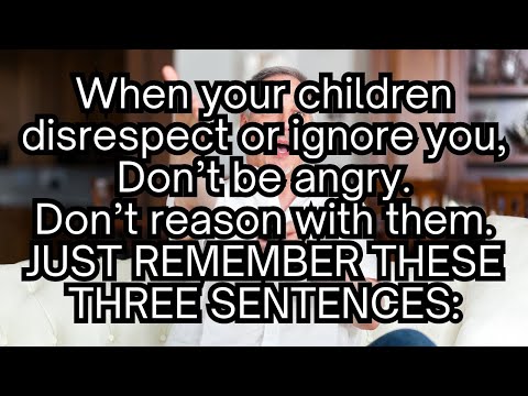 When your children disrespect or ignore you,Don’t be angry.Don’t reason with them.Just do these: