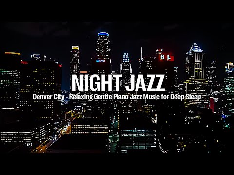 Denver City Night Jazz - Relaxing Slow Background Music for Deep Sleep - Getle Piano Jazz Music