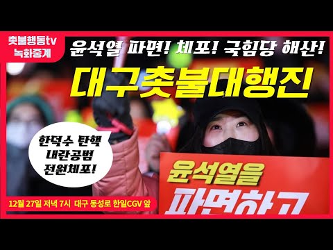 [대구 녹화 중계] 윤석열 파면! 체포! 국힘당 해산 대구 촛불대행진  | 12월 27일 오후 7시 대구 동성로 한일CGV 앞