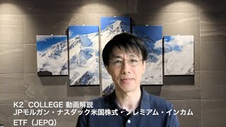 JPモルガン・ナスダック米国株式・プレミアム・インカムETF（JEPQ）　　K2 College動画解説