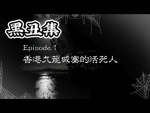 黑丑集 EP01 香港九龍城寨的活死人｜60年代香港九龍城寨的地方傳說-「城寨活死人」