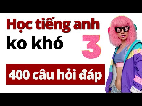 Học Tiếng Anh Qua 400 Câu Hỏi Đáp Thực Tế - Phù Hợp Mọi Trình Độ! Part 3