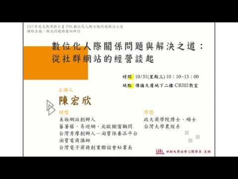 107-1【數位化人際互動問題解決之道】107/10/31 數位人際關係問題與解決之道:從社群網站的經營談起