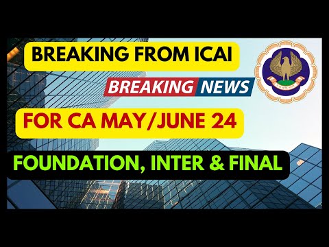 Breaking From ICAI For Foundation| Intermediate| Final Students ICAI May/June 24 Exam|