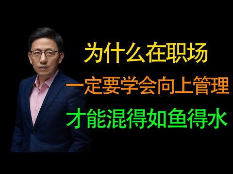 【顾均辉】打工人为什么一定要学会向上管理，才能在职场如鱼得水？