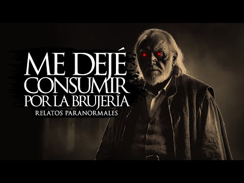 ME DEJÉ CONSUMIR POR LA BRUJERÍA (RELATOS DE TERROR)