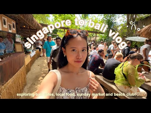 bali diaries | sg to bali vlog, exploring bali cafes, local food, sunday market and beach club!