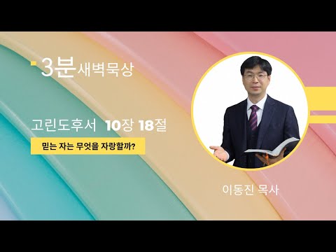 [3분말씀] 2022년 7월 26일(화) / 고린도후서 10장 18절 / 믿는 자는 무엇을 자랑할까? / #함열교회_이동진_목사