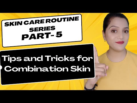 SkinCare Routine Series, Part 5 - Tips and Tricks for Combination Skin