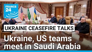 Ukraine, US teams meet in Saudi Arabia ahead of truce talks with Russia • FRANCE 24 English