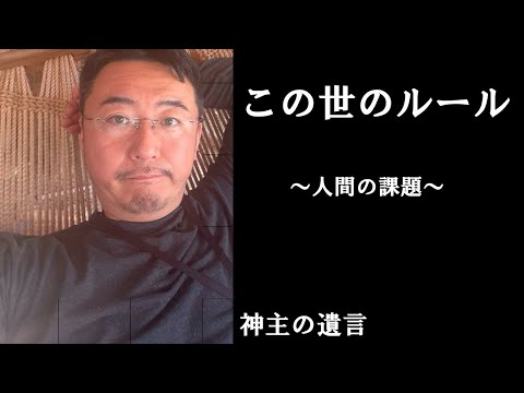 《神主の遺言》この世のルール【vol.318】人間の課題について