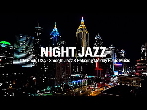 Night Jazz - Little Rock, USA - Relaxing Melody Piano Jazz Music for Stress Relief | Smooth Jazz