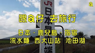 [日本．鹿兒島．旅遊] 指宿市 唐船峽食流水麵 暢遊JR最南端車站 池田湖睇九州最大湖泊