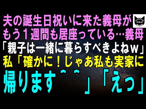 【スカッとする話】夫の誕生祝に来た義母がもう1週間も居座ってる…義母「やっぱり親子は一緒に暮らすべきだと思うわw」私「ですよね！だから私も実家に帰ります＾＾」義母「えっ」【修羅場】