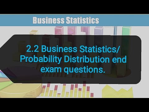 2.2 Business Statistics/ Probability Distribution end exam questions.