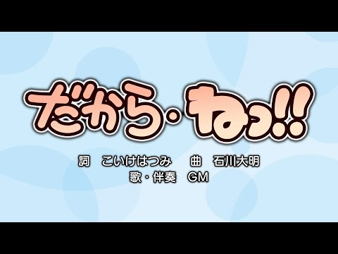 だから・ねっ!!（詞：こいけはつみ　曲：石川大明）『おかあさんといっしょ』より（cover：GM）