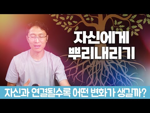 자신에게 뿌리내리기 | 자신과 연결될수록 어떤 변화가 생길까?