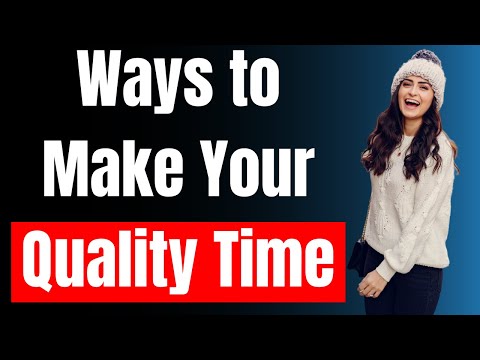 Ways to Make Your Quality Time Count: Creating Meaningful Moments