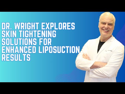 Dr. Wright Explores Skin Tightening Solutions for Enhanced Liposuction Results