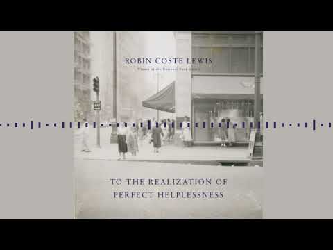 TO THE REALIZATION OF PERFECT HELPLESSNESS by Robin Coste Lewis | Audiobook Excerpt