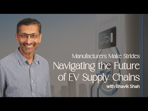 Navigating the Future of EV Supply Chains with Bhavik Shah  | Manufacturers Make Strides Podcast