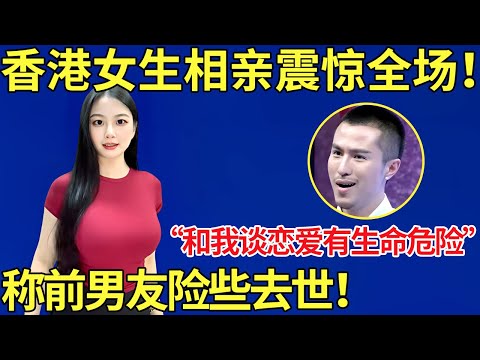 香港女生相亲震惊全场！直呼“和我谈恋爱有生命危险”,称前男友恋爱期间险些去世！【都市男女相亲秀】