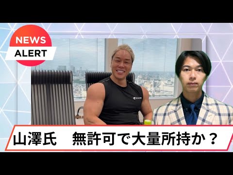 【筋肉ニュース】山澤礼明　無許可大量所持か。