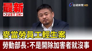 麥當勞員工輕生案 勞動部長：不是開除加害者就沒事【最新快訊】