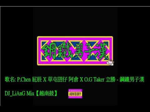 2016 -【越南鼓】P.Chen 屁辰 X 草屯囝仔 阿倉 X O.G Taker 立勝 - 鋼鐵男子漢 DJ_LiAnG Mix(修)!!!