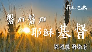 [劉冠霖詩歌集] 7.磐石磐石-耶穌基督 / 莊稼已熟 詩歌專輯