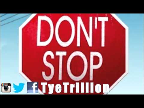 Tye Trillion = Don't Stop !