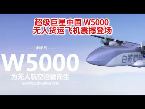 10.21 厉害了！超级巨星中国 W5000 无人货运飞机震撼登场